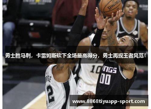 勇士胜马刺，卡雷姆斯砍下全场最高得分，勇士再现王者风范！
