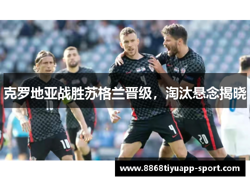 克罗地亚战胜苏格兰晋级，淘汰悬念揭晓