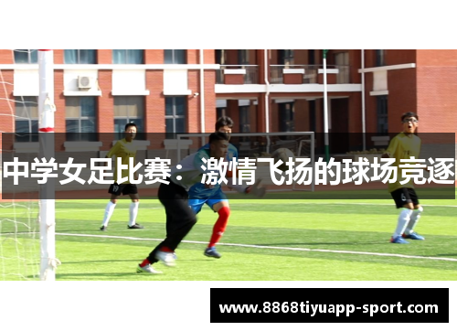 中学女足比赛：激情飞扬的球场竞逐