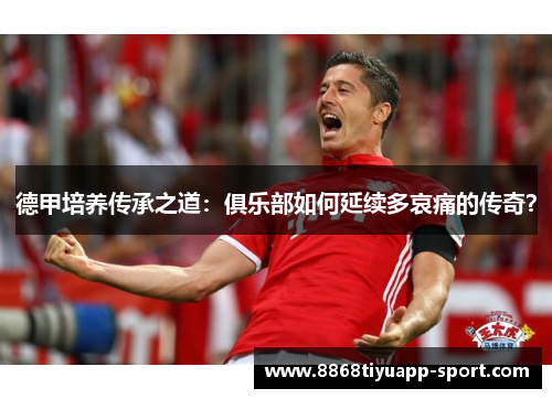德甲培养传承之道：俱乐部如何延续多哀痛的传奇？