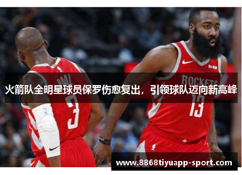 火箭队全明星球员保罗伤愈复出，引领球队迈向新高峰