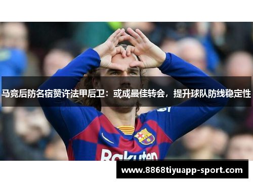 马竞后防名宿赞许法甲后卫：或成最佳转会，提升球队防线稳定性