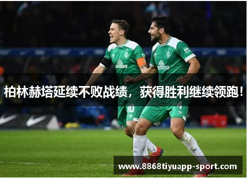 柏林赫塔延续不败战绩，获得胜利继续领跑！