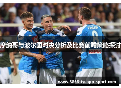 摩纳哥与波尔图对决分析及比赛前瞻策略探讨