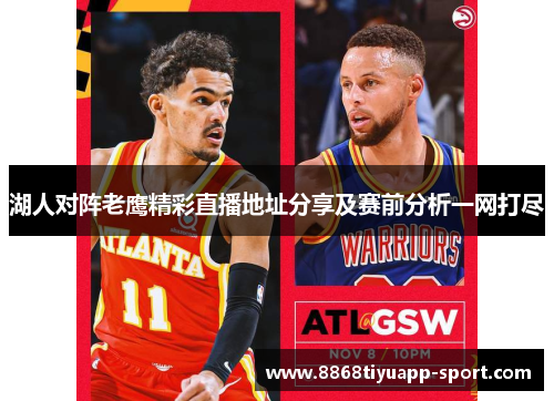 湖人对阵老鹰精彩直播地址分享及赛前分析一网打尽